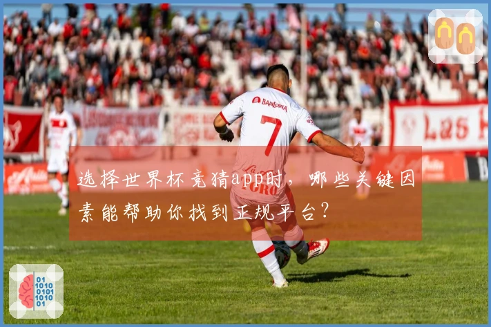 选择世界杯竞猜app时，哪些关键因素能帮助你找到正规平台？