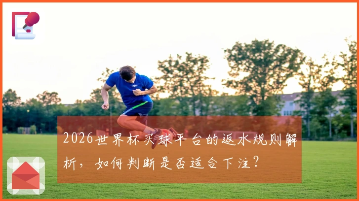 2026世界杯买球平台的返水规则解析，如何判断是否适合下注？